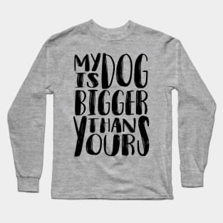 My Dog is Bigger than Yours (Black) Long Sleeve T-Shirt